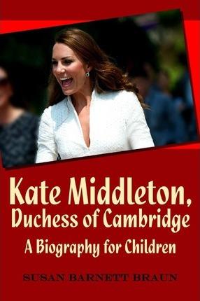 Coperta cărții 'Kate Middleton, Duchess of Cambridge: A Biography for Children - Susan Barnett Braun'