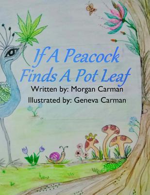 If A Peacock Finds A Pot Leaf - Geneva Carman