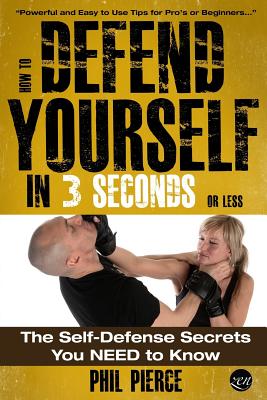 How To Defend Yourself in 3 Seconds (or Less!): Self Defence Secrets You NEED to Know! - Phil Pierce