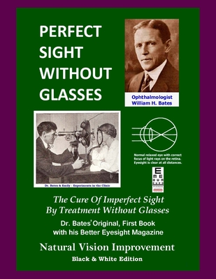 Perfect Sight Without Glasses: The Cure Of Imperfect Sight By Treatment Without Glasses - Dr. Bates Original, First Book- Natural Vision Improvement - Clark Night