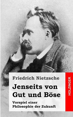 Jenseits von Gut und Bse: Vorspiel einer Philosophie der Zukunft - Friedrich Wilhelm Nietzsche