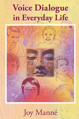 Voice Dialogue in Everyday Life: A Do-It-Yourself Manual - Joy Manne Ph. D.