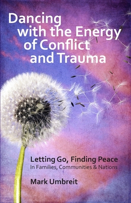 Dancing with the Energy of Conflict and Trauma: Letting Go - Finding Peace - Mark Umbreit