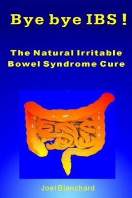 Coperta cărții 'Bye bye IBS ! The Natural Irritable Bowel Syndrome Cure - Joel Blanchard'