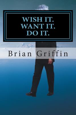 Wish it. Want it. Do it. - Brian H. Griffin