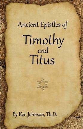 Ancient Epistles of Timothy and Titus - Ken Johnson