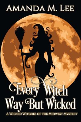 Every Witch Way But Wicked: A Wicked Witches of the Midwest Mystery - Amanda M. Lee