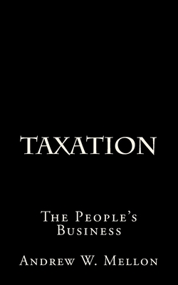 Taxation: The People's Business - Andrew W. Mellon