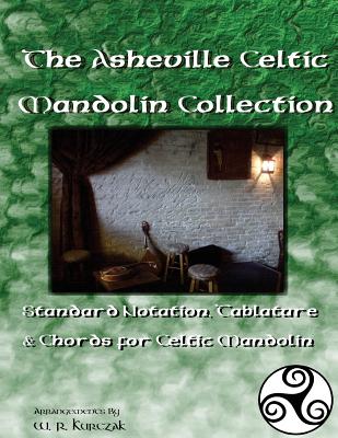 The Asheville Celtic Mandolin Collection: Standard Notation, Tablature and Chords for the Celtic Mandolin - W. R. Kurczak