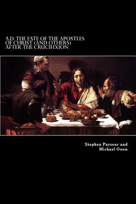 A.D. The Fate Of The Apostles of Christ (and Others) After the Crucifixion: Stephen Payseur and Michael Owen - Michael Owen