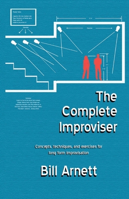 The Complete Improviser: Concepts, Techniques, and Exercises for Long Form Improvisationvolume 1 - Bill Arnett