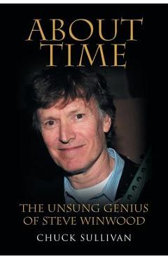 Coperta cărții 'About Time: The Unsung Genius of Steve Winwood - Chuck Sullivan'