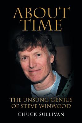 About Time: The Unsung Genius of Steve Winwood - Chuck Sullivan