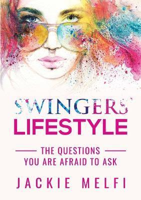 Swingers' Lifestyle: The Questions You are Afraid to Ask - Jackie Melfi