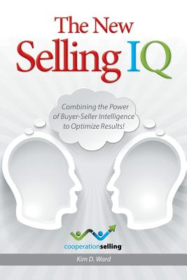 The New Selling IQ: Combining the Power of Buyer-Seller Intelligence to Optimize Results! - Kim D. Ward