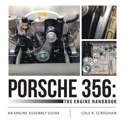 Porsche 356: The Engine Handbook: An Engine Assembly Guide - Cole R. Scrogham