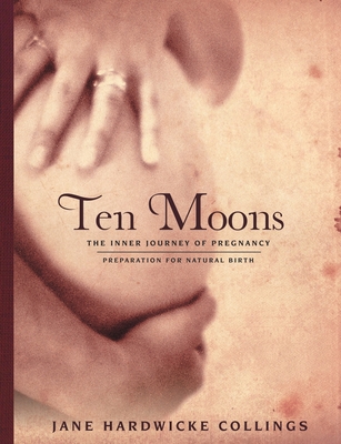 Ten Moons: The Inner Journey of Pregnancy, Preparation for Natural Birth - Jane Hardwicke Collings