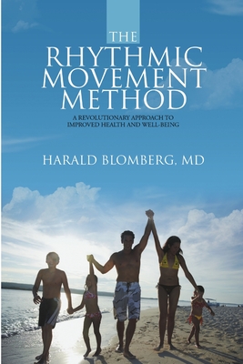 The Rhythmic Movement Method: A Revolutionary Approach to Improved Health and Well-Being - Harald Blomberg