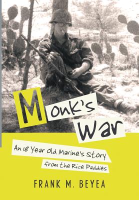 Monk's War: An 18 Year Old Marine's Story from the Rice Paddies - Frank M. Beyea