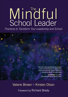 The Mindful School Leader: Practices to Transform Your Leadership and School - Valerie L. Brown