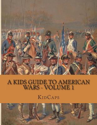 A Kids Guide to American Wars - Volume 1: American Revolution to Civil War - Kidcaps