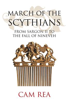 March of the Scythians: From Sargon II to the Fall of Nineveh - Cam Rea