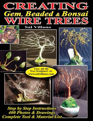 Creating Gem, Beaded & Bonsai Wire Trees: Step by Step Instructions, 400 Photos & Drawings - Sal Villano