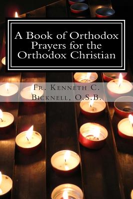 A Book of Orthodox Prayers for the Orthodox Christian - Kenneth C. Bicknell O. S. B.