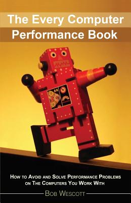 Every Computer Performance Book: How to Avoid and Solve Performance Problems  on The Computers You Work With - Anna Macijeski