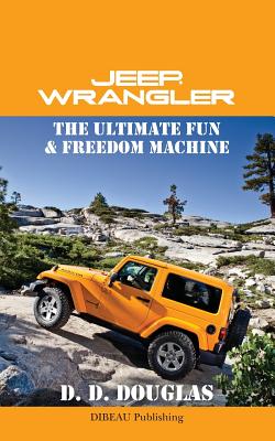 Jeep Wrangler The Ultimate Fun & Freedom Machine - D. D. Douglas