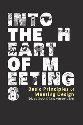 Into the Heart of Meetings: Basic Principles of Meeting Design - Eric De Groot