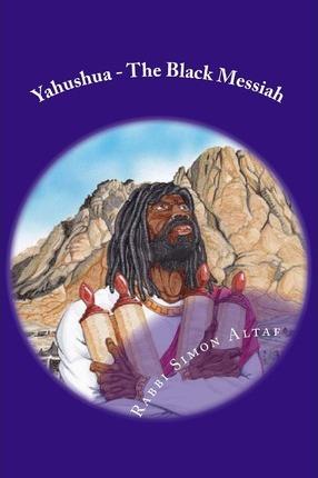Yahushua - The Black Messiah - Rabbi Simon Altaf