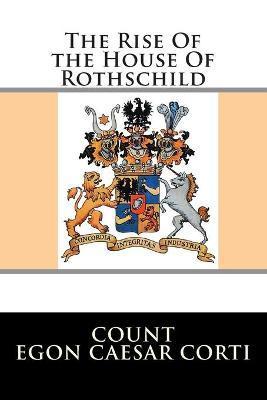 The Rise Of the House Of Rothschild - Egon Caesar Corti