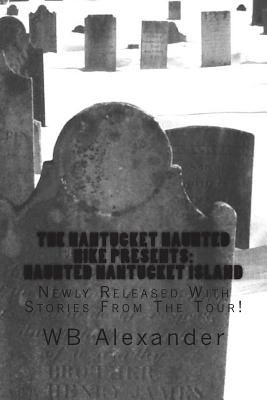 Haunted Nantucket Island: Newly Released With Stories From The Tour - W. B. Alexander