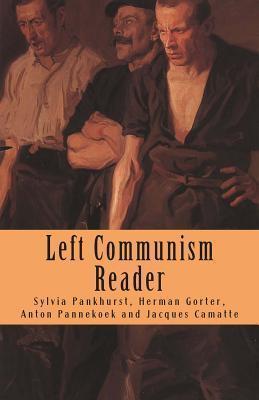 Left Communism Reader: Writings on Capitalism and Revolution - Anton Pannekoek