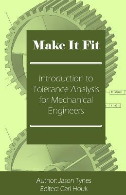 Coperta cărții 'Make It Fit: Introduction to Tolerance Analysis for Mechanical Engineers - Jason E. Tynes'