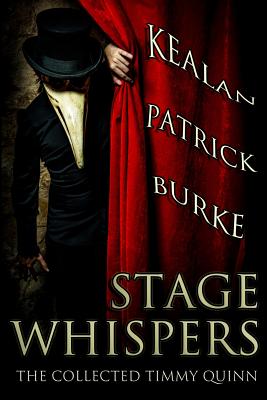 Stage Whispers: The Collected Timmy Quinn - Kealan Patrick Burke