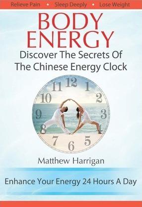 Body Energy: Discover The Secrets Of The Chinese Body Energy Clock - Matthew Harrigan