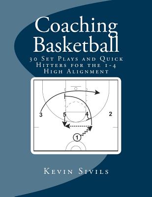Coaching Basketball: 30 Set Plays and Quick Hitters for the 1-4 High Alignment - Kevin Sivils
