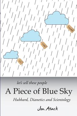 Let's sell these people A Piece of Blue Sky: Hubbard, Dianetics and Scientology - Jon Atack