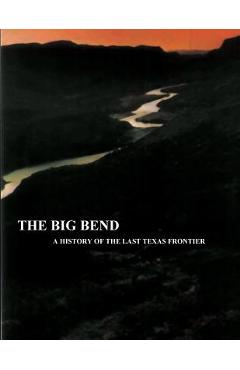 Coperta cărții 'The Big Bend - A History of the Last Texas Frontier - Ronnie C. Tyler'