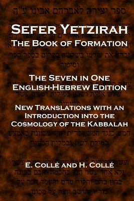 Sefer Yetzirah The Book of Formation: The Seven in One English-Hebrew Edition - New Translations with an Introduction into the Cosmology of the Kabbal - H. Colle