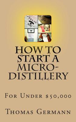 How To Start a Micro-Distillery For Under $50,000 - Thomas Germann