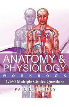 Coperta cărții 'Anatomy & Physiology: 1,160 Multiple Choice Questions - Kate L. Tierney'