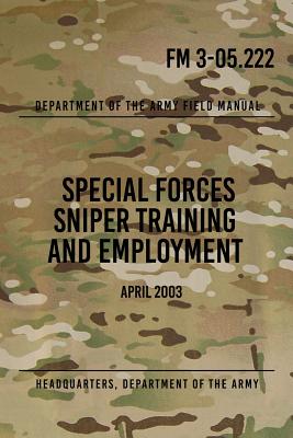 FM 3-05.222 Special Forces Sniper Training and Employment: April 2003 - Special Operations Press