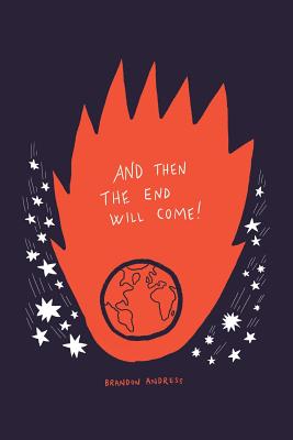 And Then the End Will Come!: (But Five Things You Need to Know in the Meantime) - Brandon Andress
