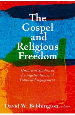 Poza produsului The Gospel and Religious Freedom: Historical Studies in Evangelicalism and Political Engagement - David W. Bebbington