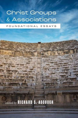 Christ Groups and Associations: Foundational Essays - Richard S. Ascough