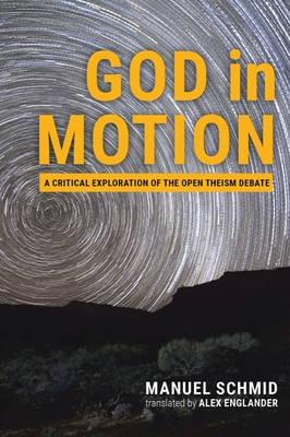 God in Motion: A Critical Exploration of the Open Theism Debate - Manuel Schmid