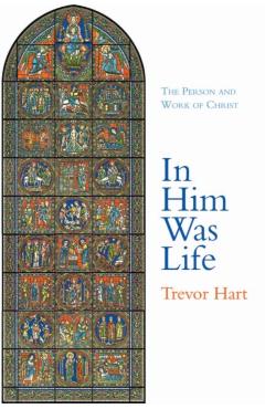 Coperta cărții 'In Him Was Life: The Person and Work of Christ - Trevor Hart'
